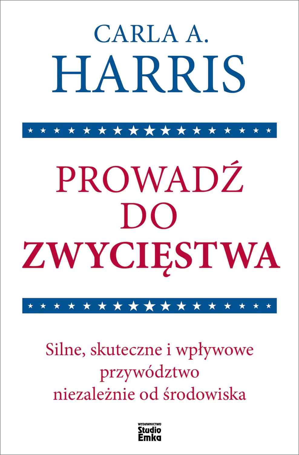 Książka - Prowadź do zwycięstwa. Silne, skuteczne i wpływowe przywództwo niezależnie od środowiska