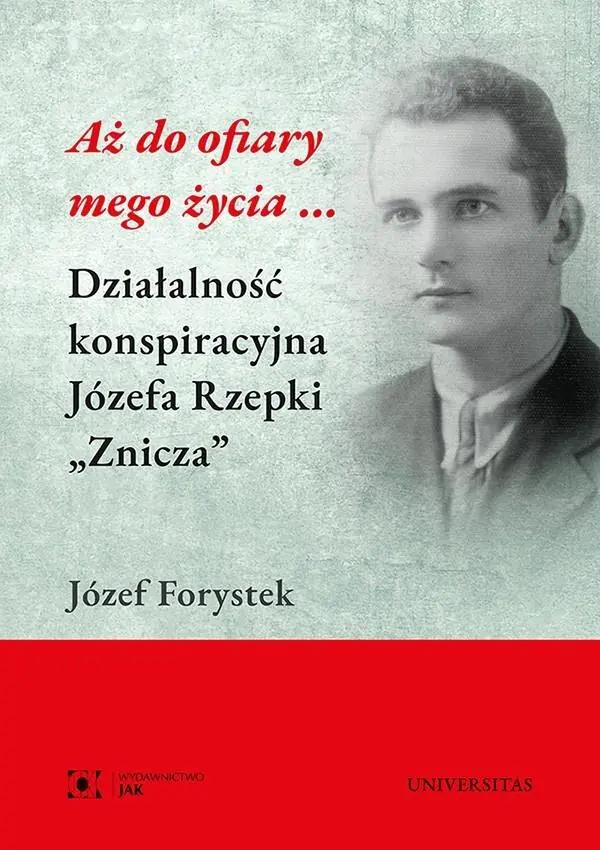 Książka - Aż do ofiary mego życia... Działalność konspiracyjna Józefa Rzepki Znicza