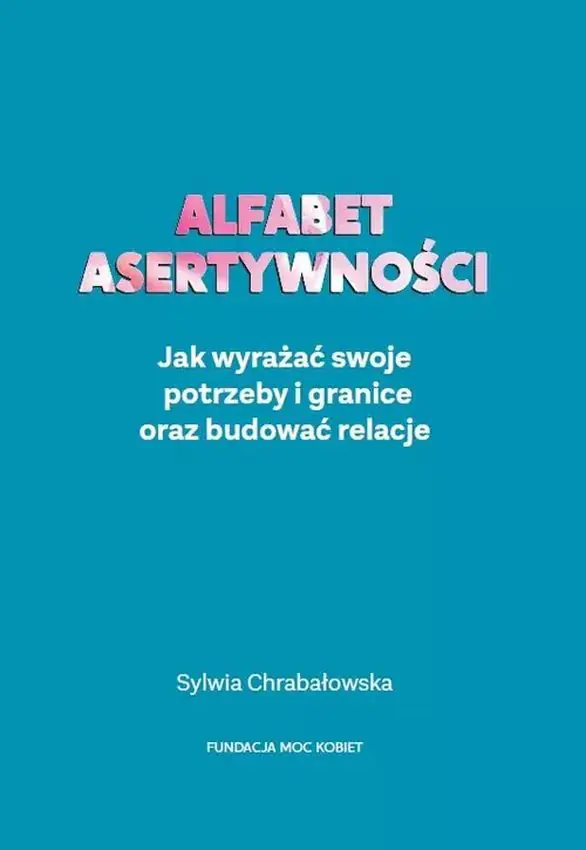 Książka - Alfabet asertywności. Jak wyrażać swoje potrzeby i granice oraz budować relacje