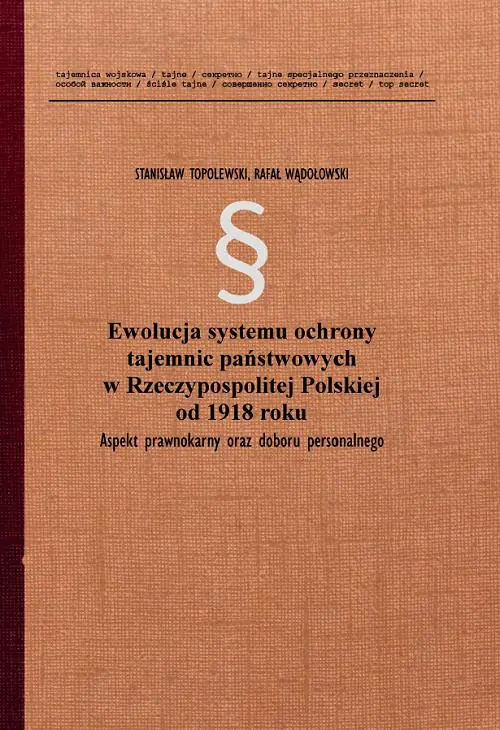 Książka - Ewolucja systemu ochrony tajemnic państwowych w Rzeczypospolitej Polskiej od 1918 roku. Aspekt prawnokarny oraz doboru personalnego