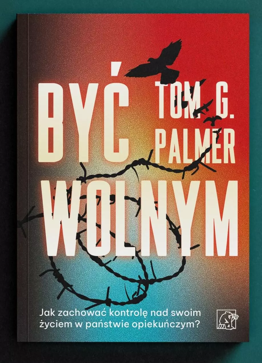 Książka - Być wolnym. Jak zachować kontrolę nad swoim życiem w państwie opiekuńczym?