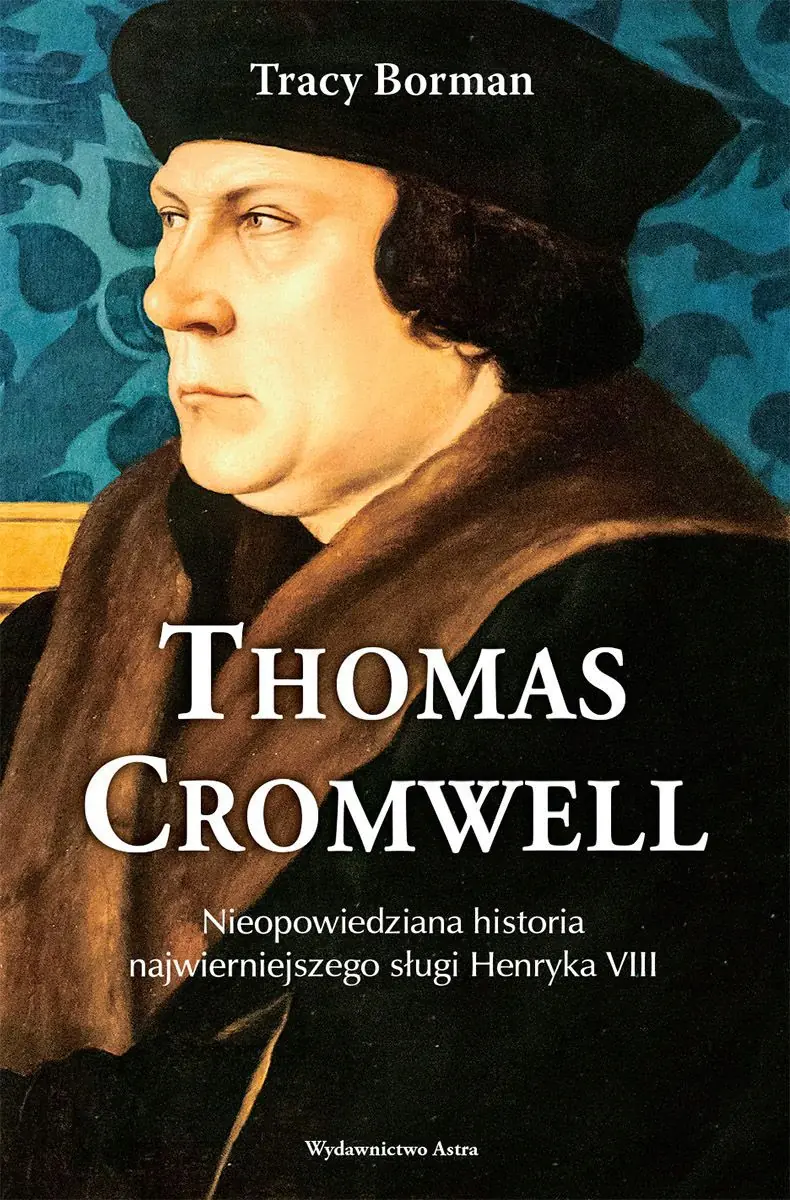 Thomas Cromwell. Nieopowiedziana historia najwierniejszego sługi Henryka VIII