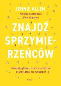 Znajdź sprzymierzeńców. Uwolnij głowę i otocz się ludźmi, którzy będą cię wspierać