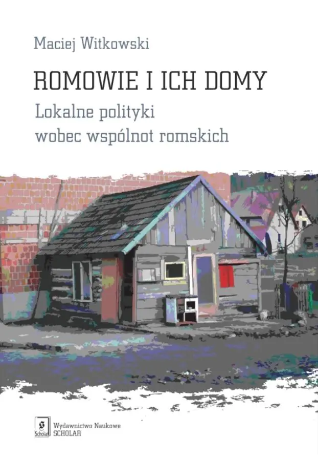 Książka - Romowie i ich domy. Lokalne polityki wobec wspólnot romskich