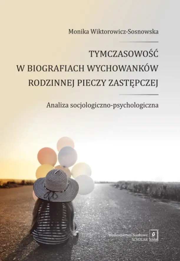 Książka - Tymczasowość w biografiach wychowanków rodzinnej pieczy zastępczej. Analiza socjologiczno-psychologiczna