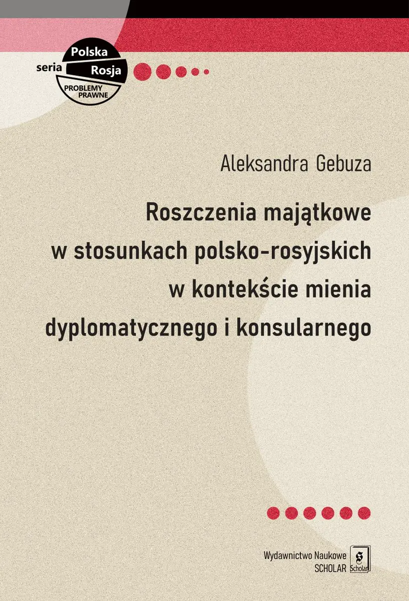 Książka - Roszczenia majątkowe w stosunkach polsko-rosyjskich w kontekście mienia dyplomatycznego i konsularnego