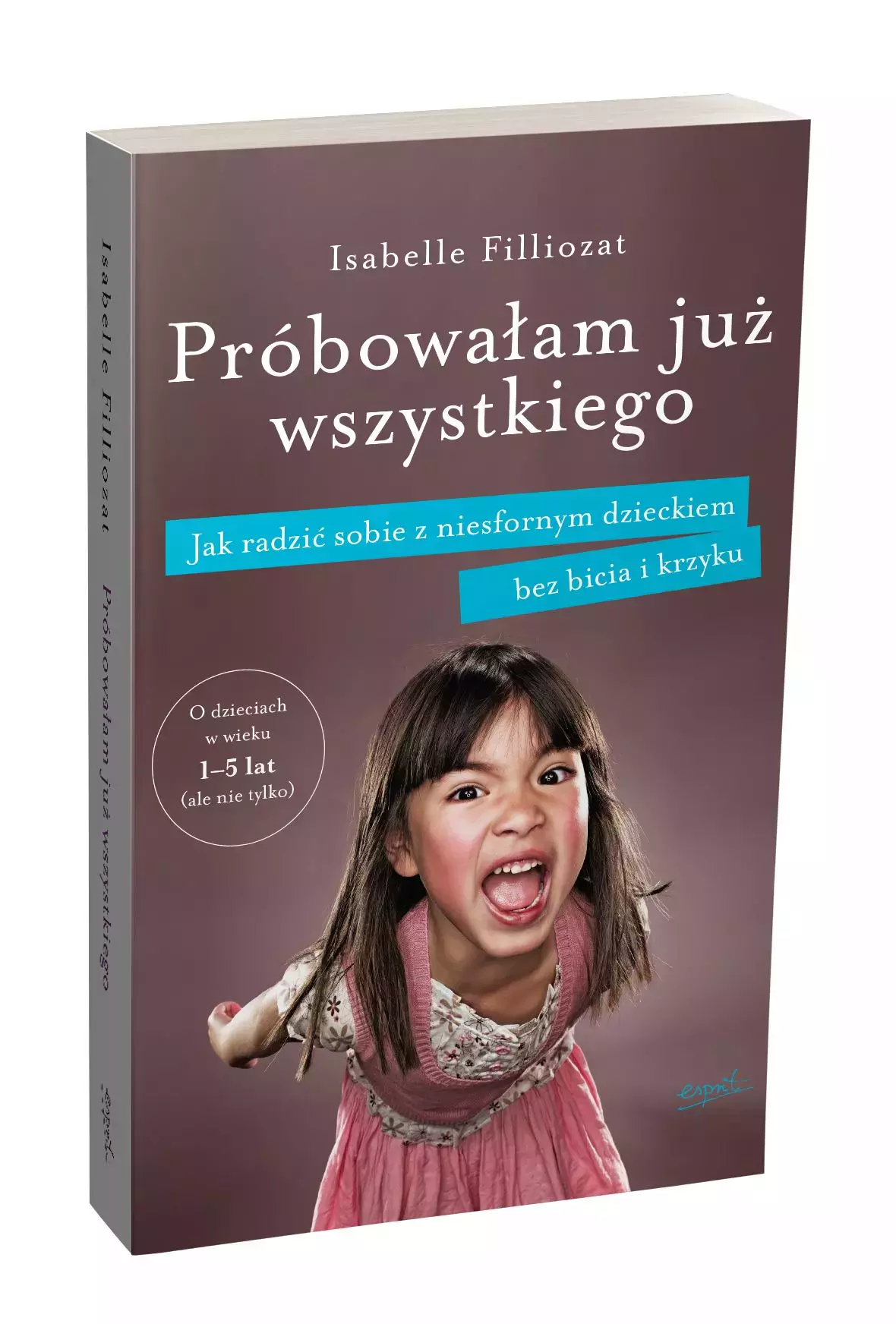 Książka - Próbowałam już wszystkiego. Jak radzić sobie z niesfornym dzieckiem bez bicia i krzyku