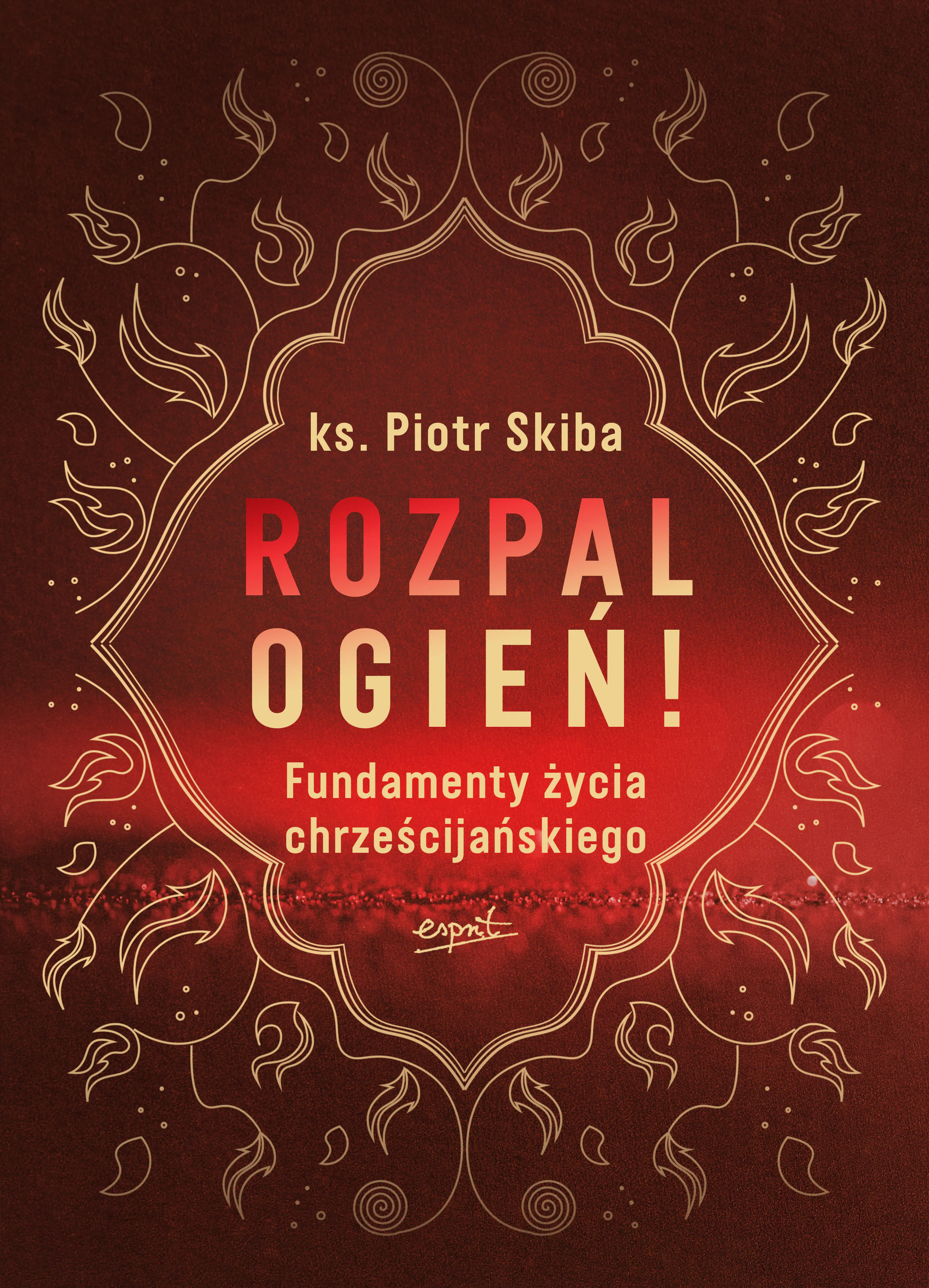 Książka - Rozpal ogień! Fundamenty życia chrześcijańskiego