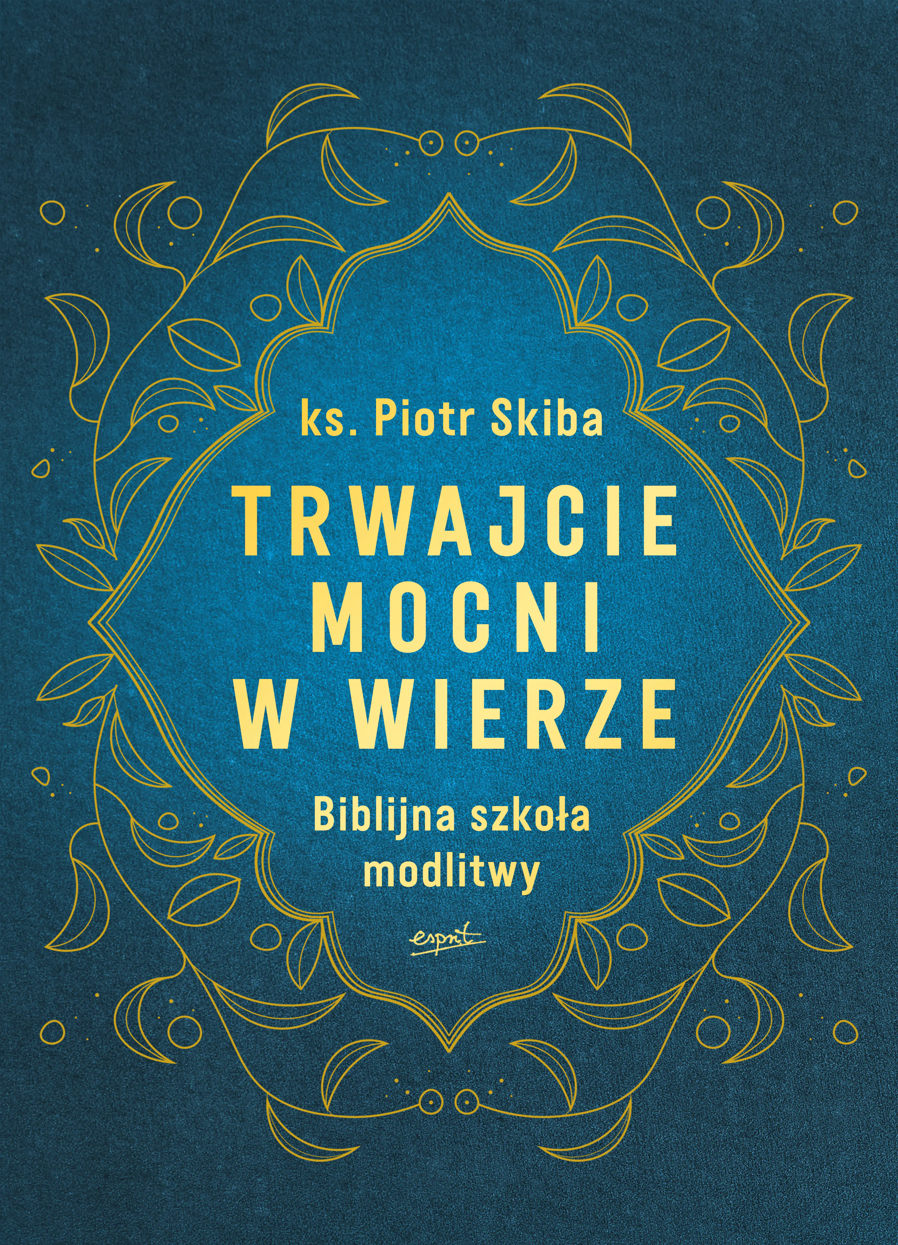 Książka - Trwajcie mocni w wierze. Biblijna szkoła modlitwy