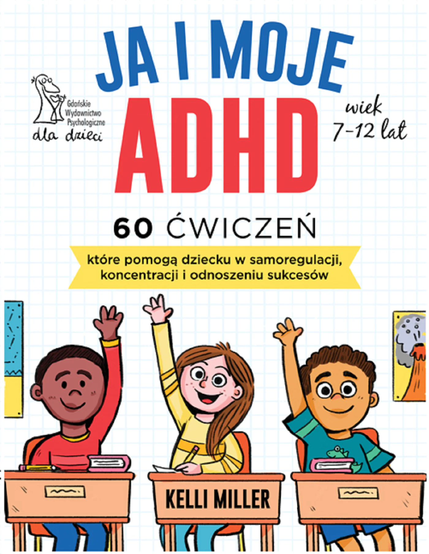 Książka - Ja i moje ADHD. 60 ćwiczeń, które pomogą dziecku w samoregulacji, koncentracji i odnoszeniu sukcesów