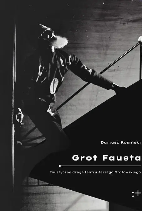 Książka - Grot Fausta. Faustyczne dzieje teatru Jerzego Grotowskiego