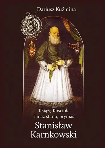 Książka - Książę Kościoła i mąż stanu, prymas Stanisław Karnkowski