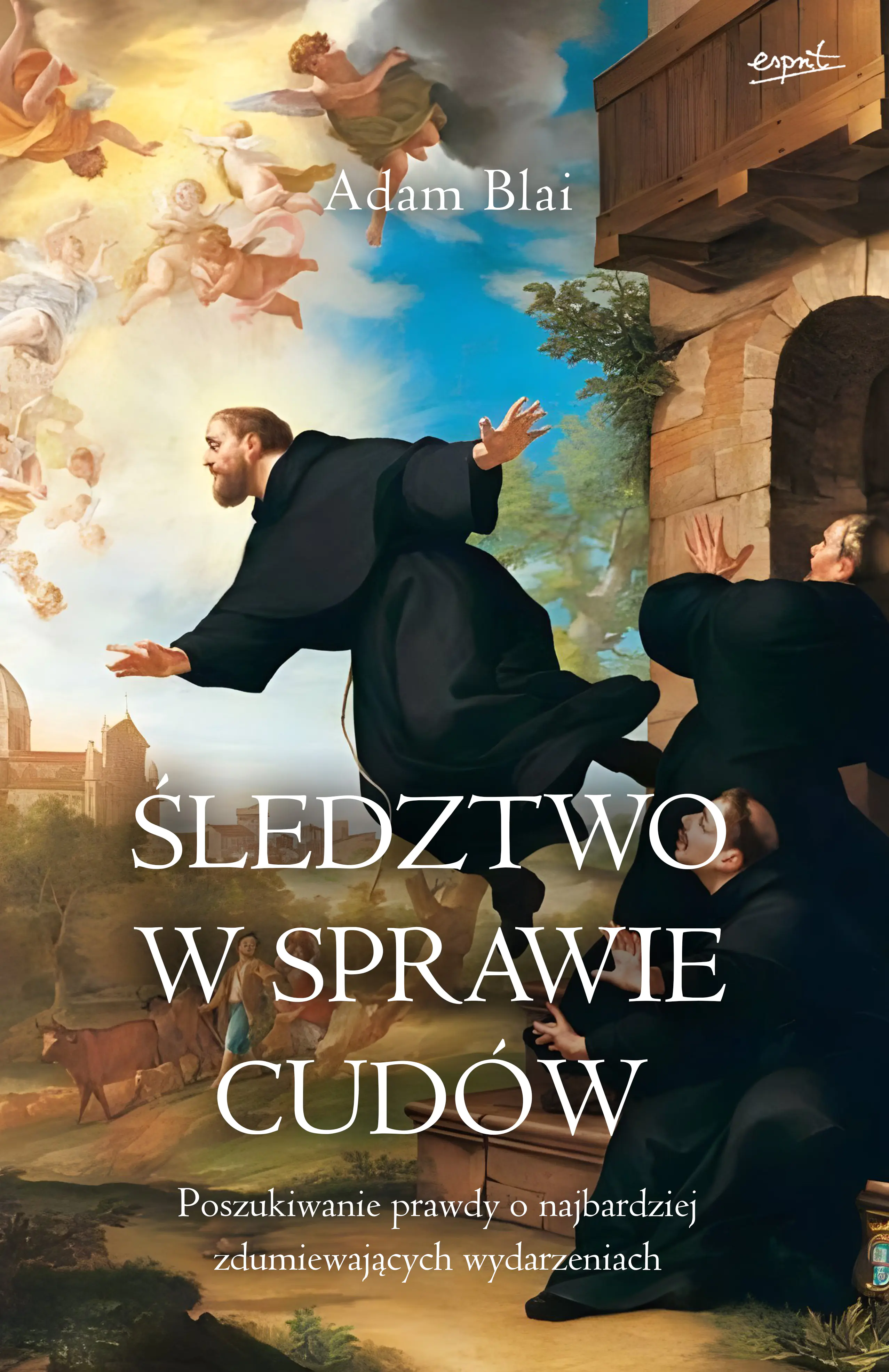 Książka - Śledztwo w sprawie cudów. Poszukiwanie prawdy o najbardziej zdumiewających wydarzeniach