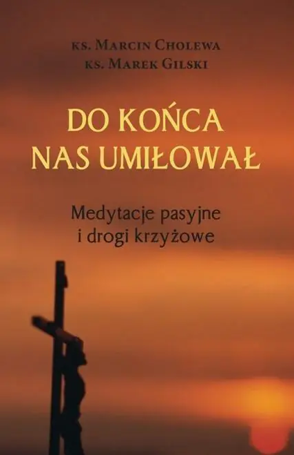 Książka - Do końca nas umiłował. Medytacje pasyjne i drogi krzyżowe