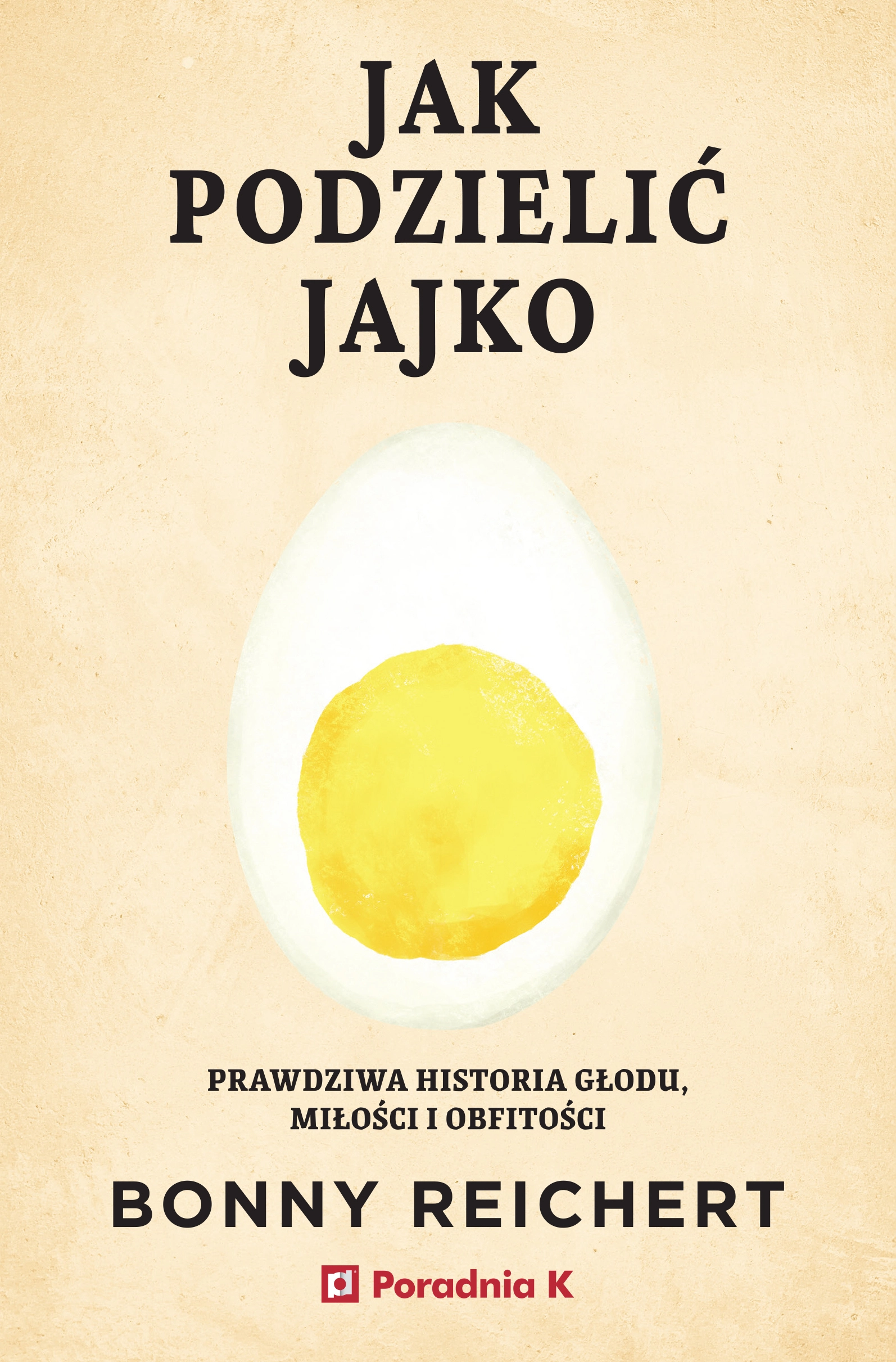 Książka - Jak podzielić jajko. Prawdziwa historia głodu, miłości i obfitości