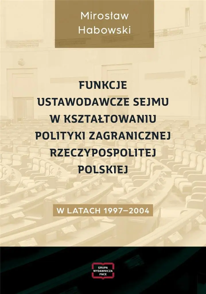 Książka - Funkcje ustawodawcze Sejmu w kształtowaniu polityki zagranicznej Rzeczypospolitej Polskiej w latach 1997-2004