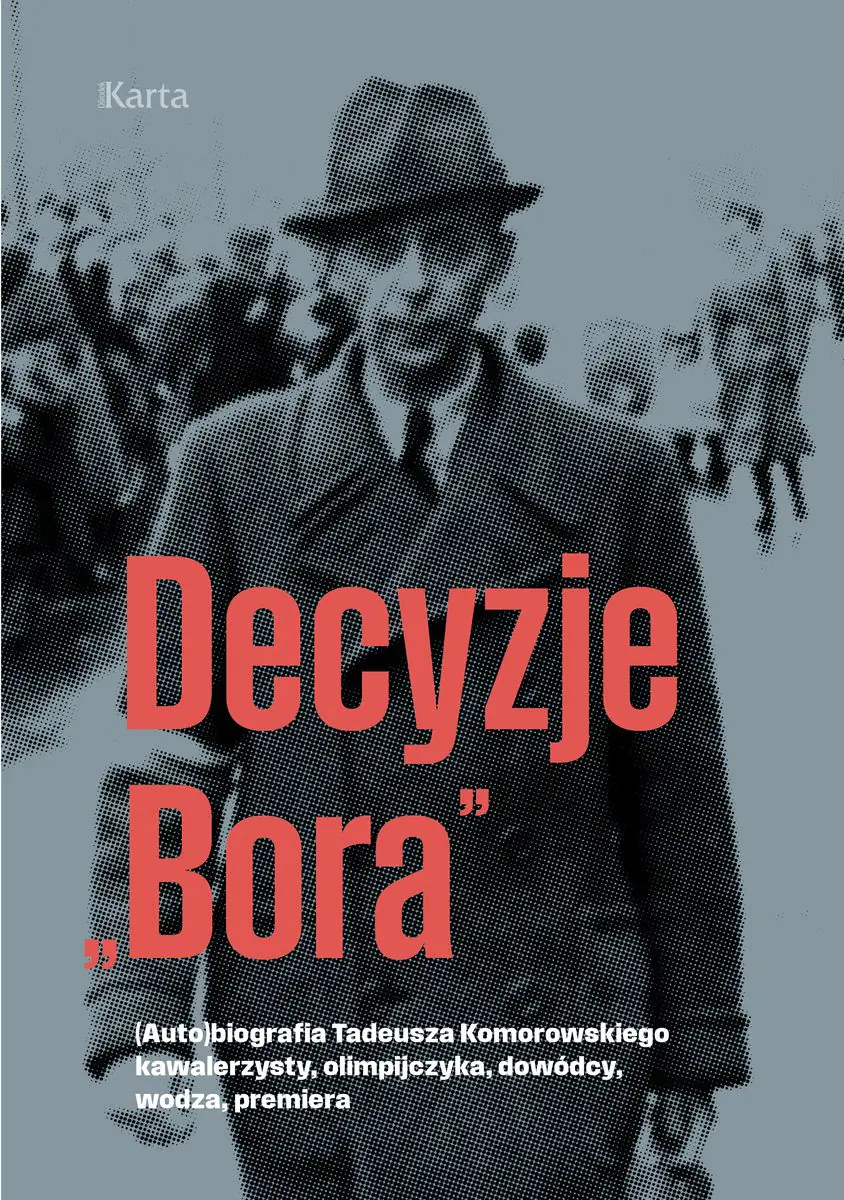 Książka - Decyzje „Bora”. (Auto)biografia Tadeusza Komorowskiego − kawalerzysty, olimpijczyka, dowódcy, wodza, premiera
