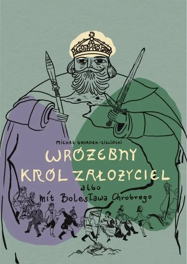 Książka - Wróżebny król założyciel albo mit Bolesława...
