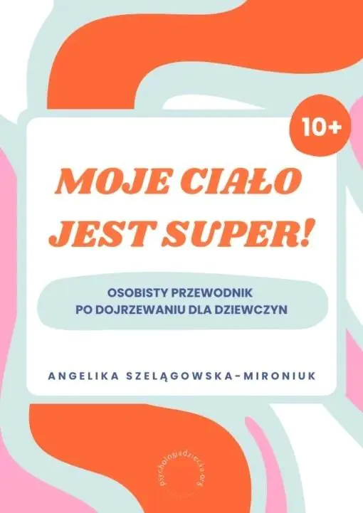 Książka - Moje ciało jest super. Osobisty przewodnik po dojrzewaniu dla dziewczyn