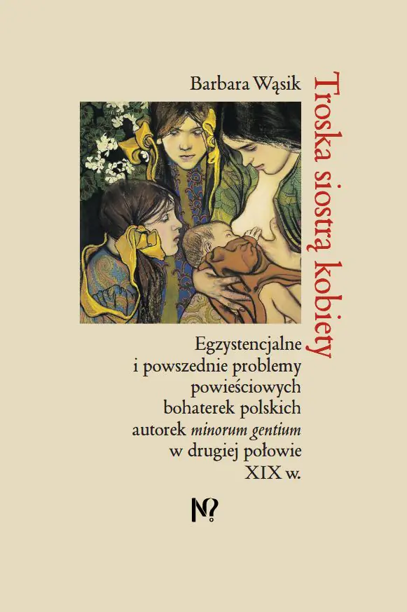Książka - Troska siostrą kobiety. Egzystencjalne i powszednie problemy powieściowych bohaterek polskich pisarek minorum gentium w drugiej połowie XIX w.