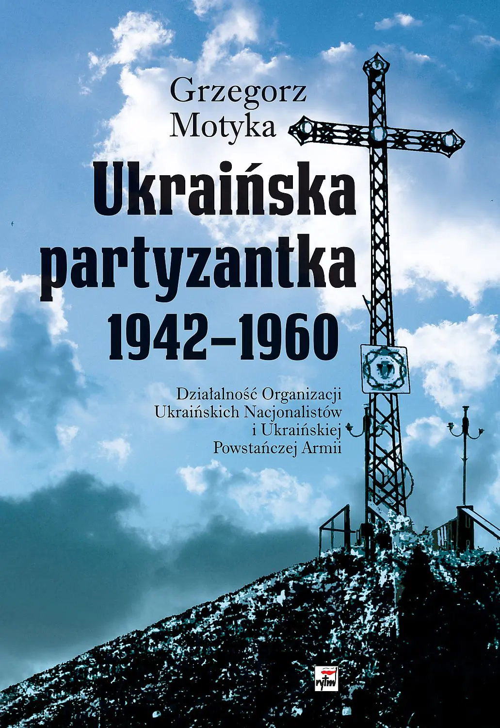 Książka - Ukraińska partyzantka 1942-1960. Działalność Organizacji Ukraińskich Nacjonalistów i Ukraińskiej Powstańczej Armii