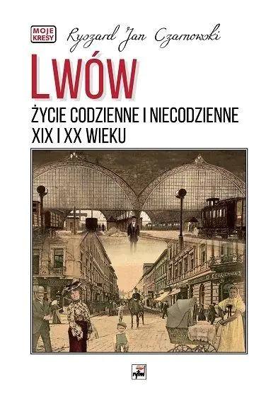 Książka - Lwów. Życie codzienne i niecodzienne XIX i XX wieku