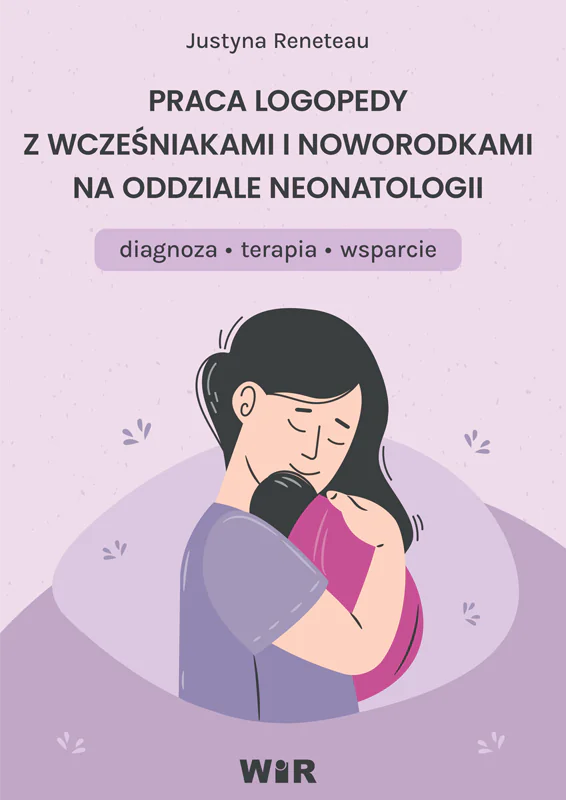 Książka - Praca logopedy z wcześniakami i noworodkami na oddziale neonatologii diagnoza terapia