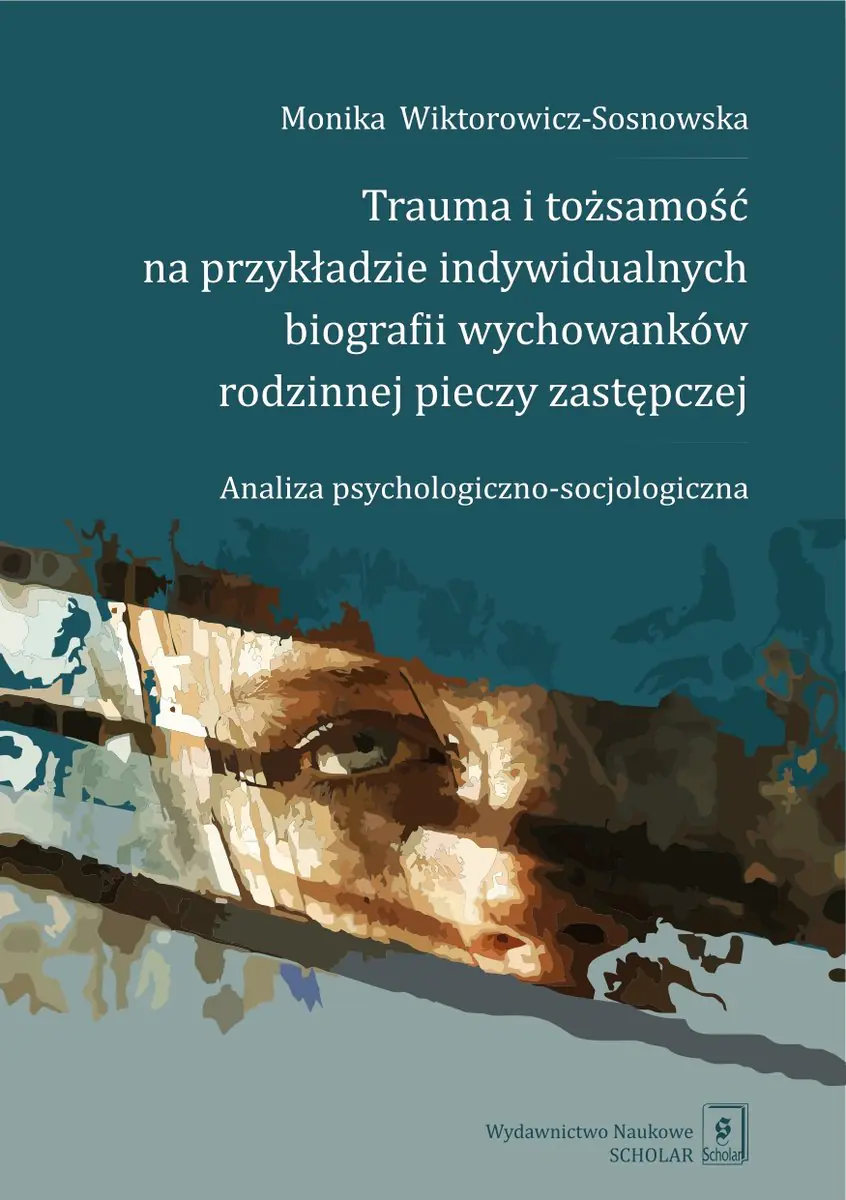 Książka - Trauma i tożsamość na przykładzie indywidualnych biografii wychowanków rodzinnej pieczy zastępczej Analiza psychologiczno-socjologiczna