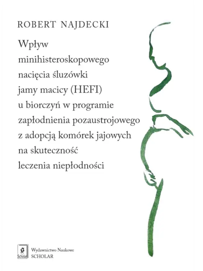 Książka - Wpływ minihisteroskopowego nacięcia śluzówki jamy macicy (HEFI) u biorczyń w programie zapłodnienia pozaustrojowego z adopcją komórek jajowych na skuteczność leczenia niepłodności
