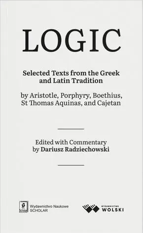 Książka - LOGIC. Selected Texts from the Greek and Latin Tradition by Aristotle, Porphyry, Boethius, St Thomas Aquinas, and Cajetan