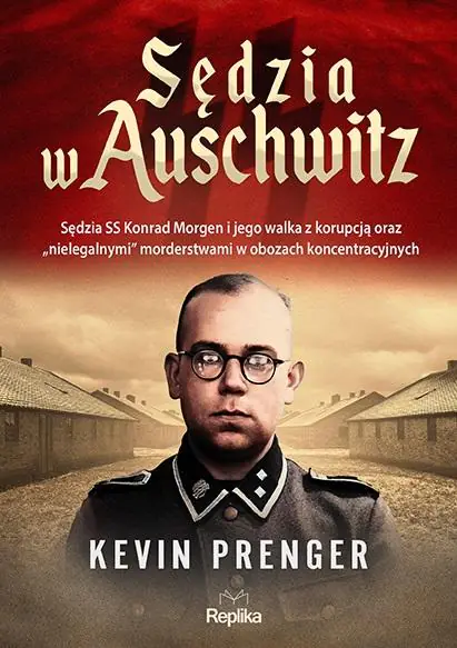 Książka - Sędzia w Auschwitz. Sędzia SS Konrad Morgen i jego walka z korupcją oraz „nielegalnymi" morderstwami w obozach koncentracyjnych