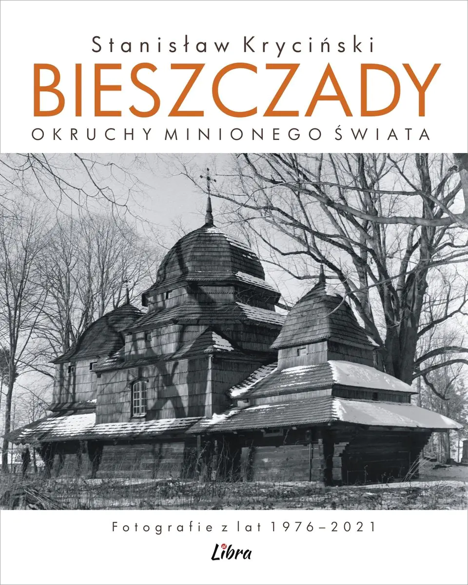 Książka - Bieszczady. Okruchy minionego świata. Fotografie z lat 1976&ndash;2021