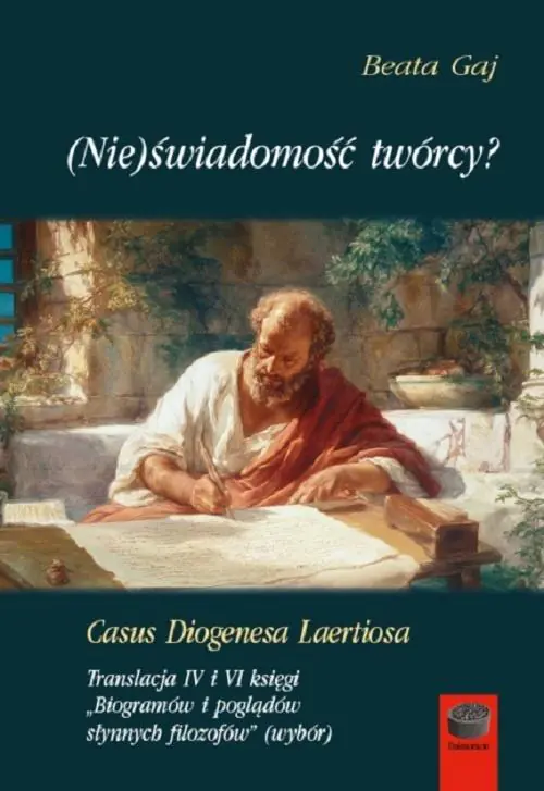 Książka - (Nie)świadomość twórcy? Casus Diogenesa Laertiosa. Translacja IV i VI księgi. Biogramów i poglądów słynnych filozofów (wybór)