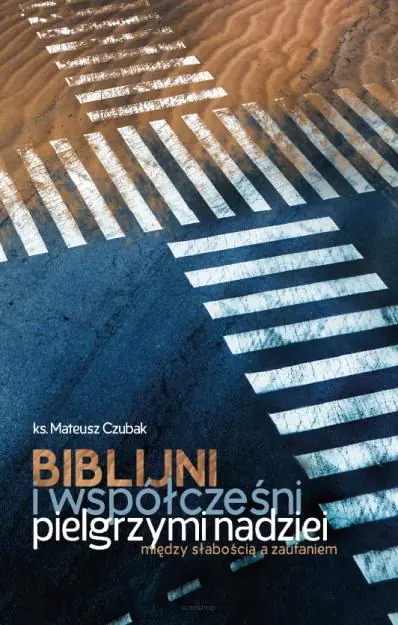 Książka - Biblijni i współcześni pielgrzymi nadziei. Między słabością a zaufaniem