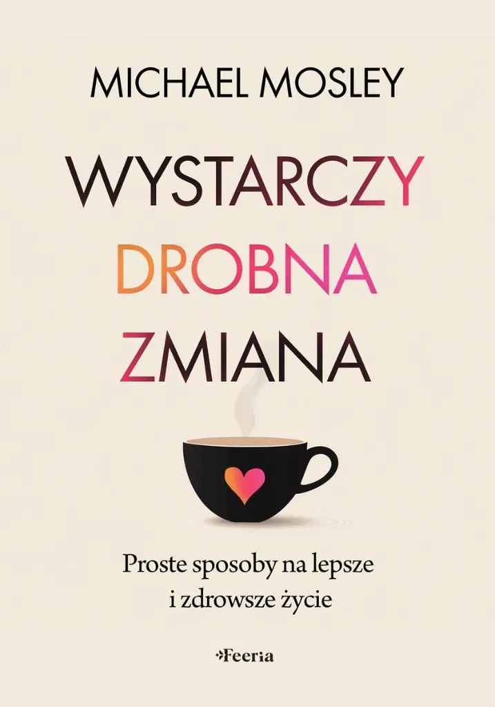 Wystarczy drobna zmiana. Proste sposoby na lepsze i zdrowsze życie