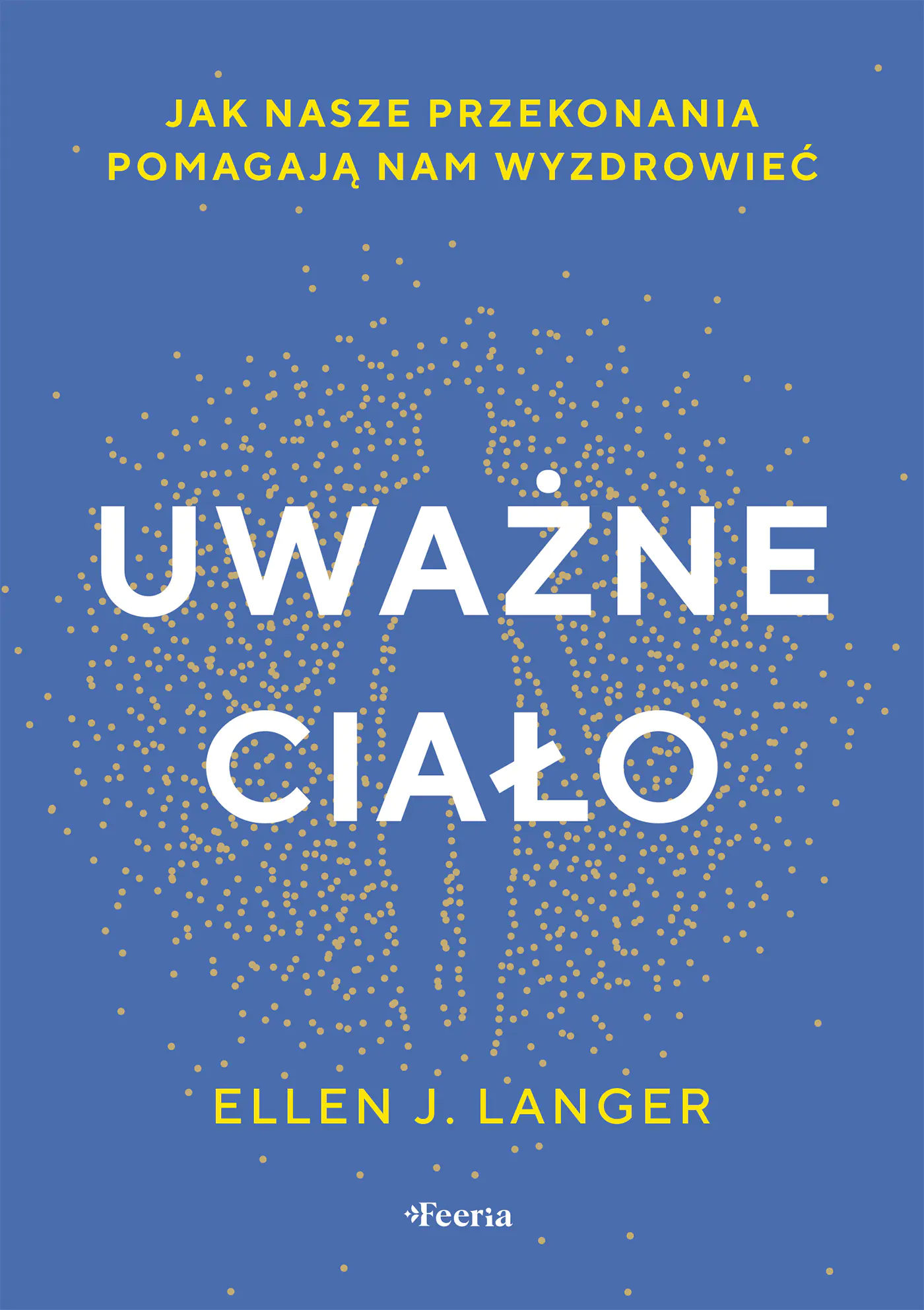 Książka - Uważne ciało. Jak nasze przekonania pomagają nam wyzdrowieć