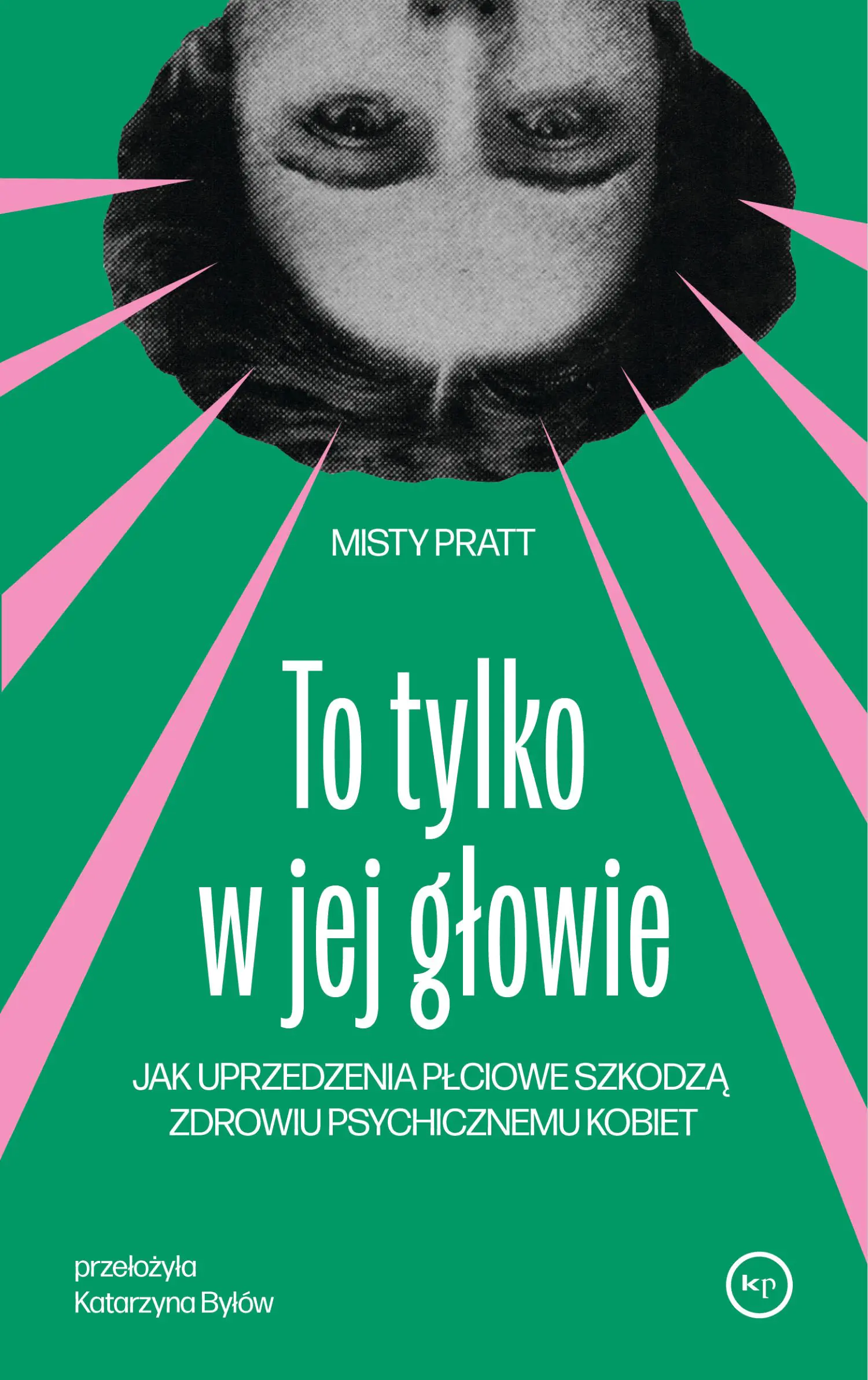 Książka - To tylko w jej głowie. Jak uprzedzenia płciowe szkodzą zdrowiu psychicznemu kobiet
