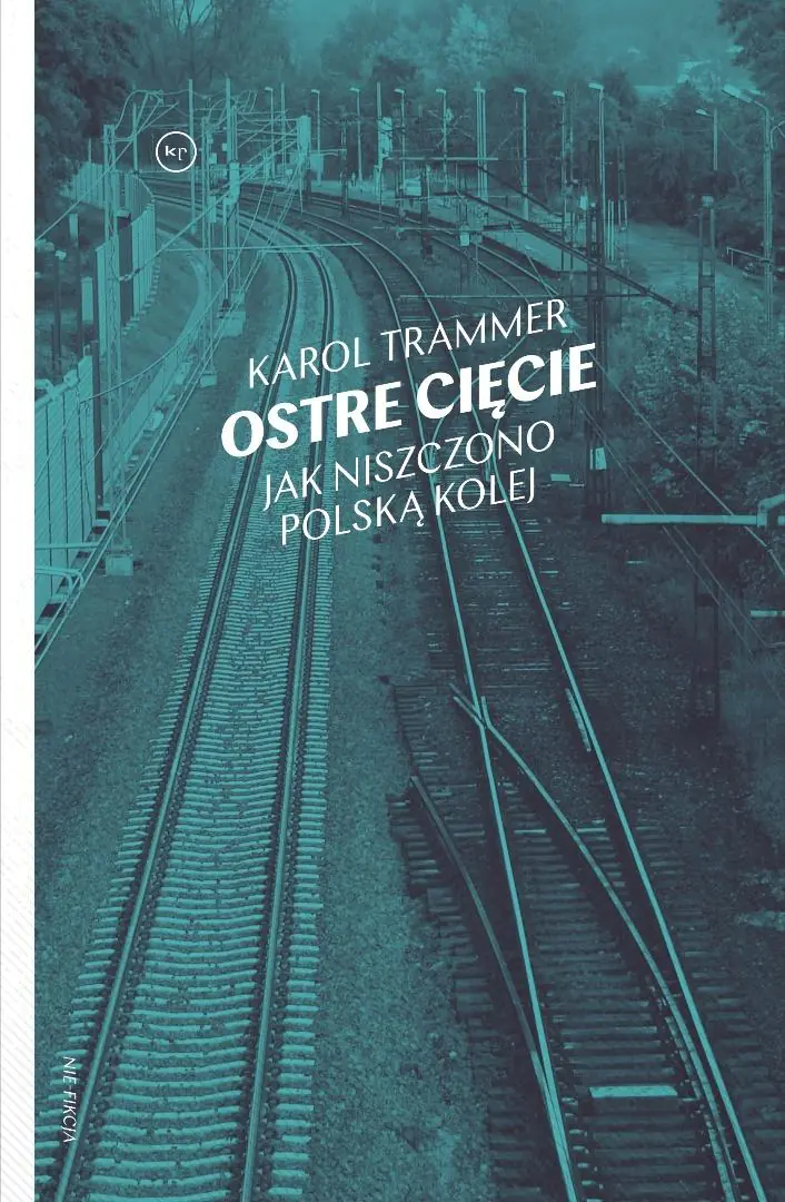 Książka - Ostre cięcie. Jak niszczono polską kolej