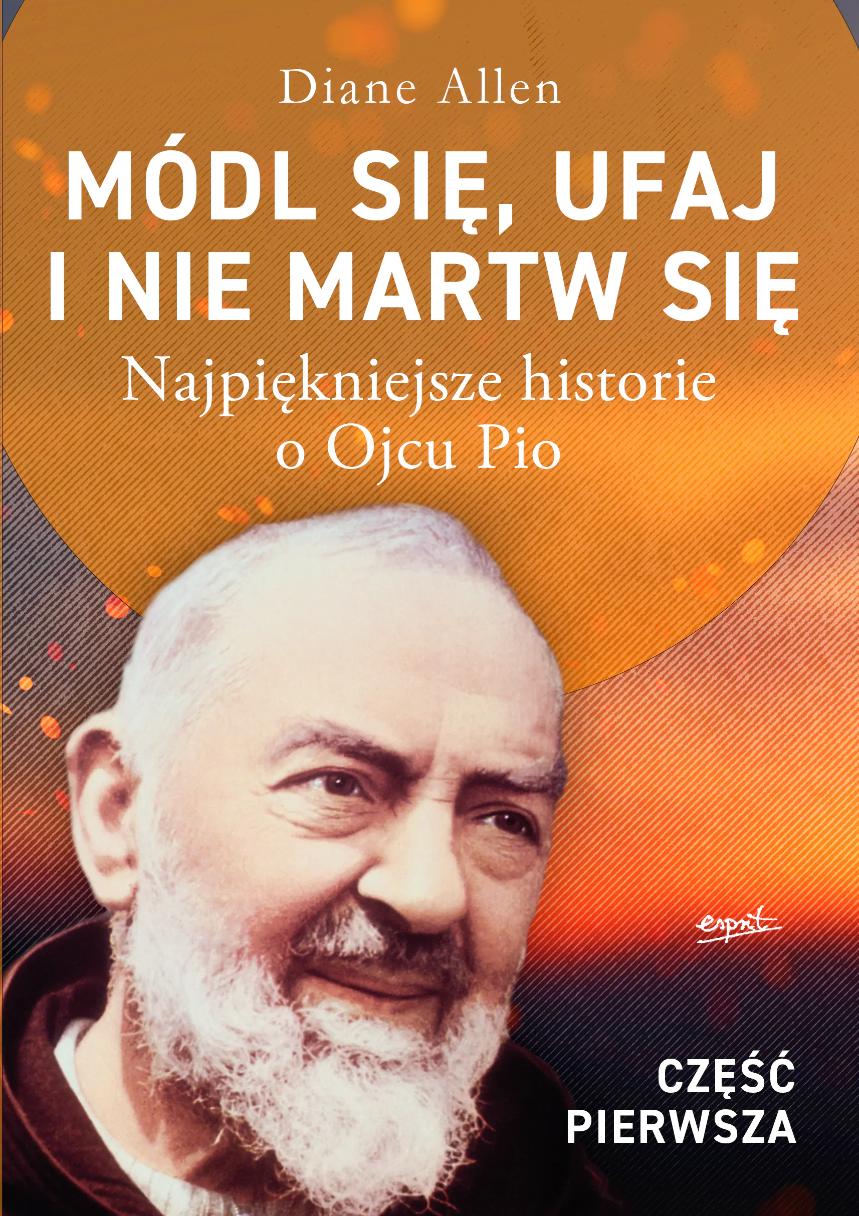 Książka - Módl się, ufaj i nie martw się. Część 1. Najpiękniejsze historie o Ojcu Pio