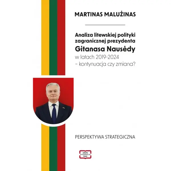 Książka - Analiza litewskiej polityki zagranicznej prezydenta Gitanasa Naus?dy w latach 2019–2024 – kontynuacja czy zmiana?