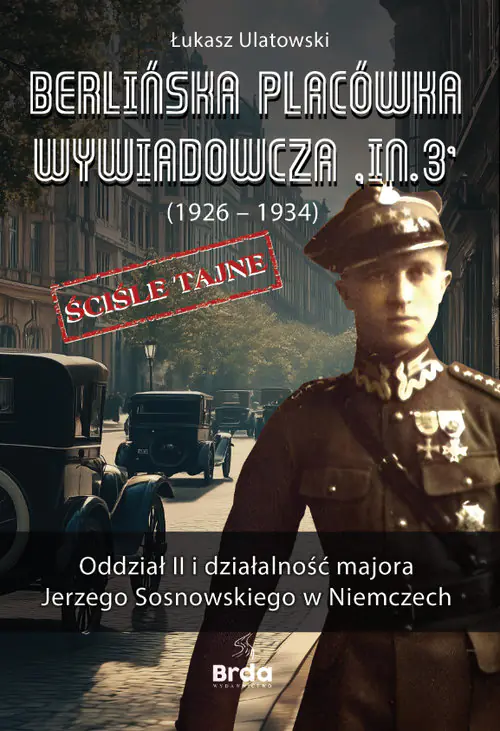 Książka - Berlińska placówka wywiadowcza „In.3” (1926 - 1934). Oddział II i działalność majora Jerzego Sosnowskiego w Niemczech