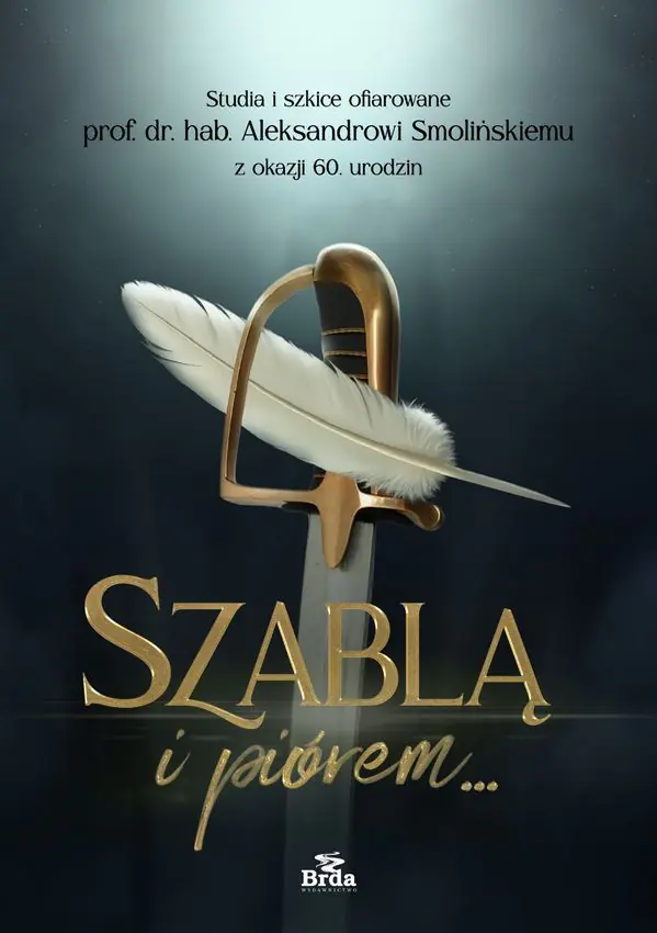 Książka - Szablą i piórem. Studia i szkice ofiarowane prof. dr. hab. Aleksandrowi Smolińskiemu z okazji 60. urodzin