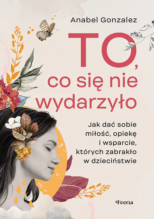 Książka - To, co się nie wydarzyło. Jak dać sobie miłość, opiekę i wsparcie, których zabrakło w dzieciństwie