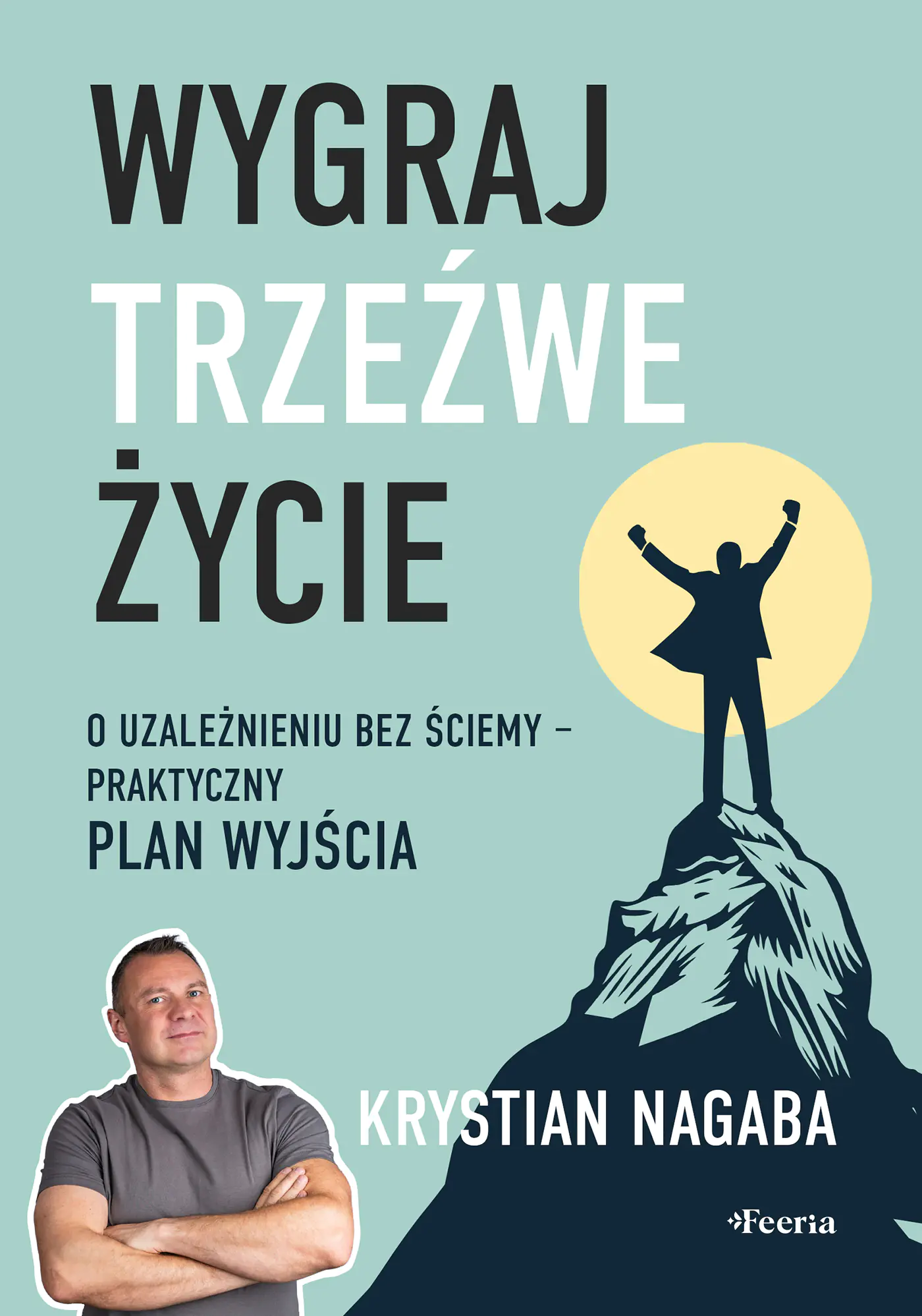 Książka - Wygraj trzeźwe życie. O uzależnieniu bez ściemy - praktyczny plan wyjścia