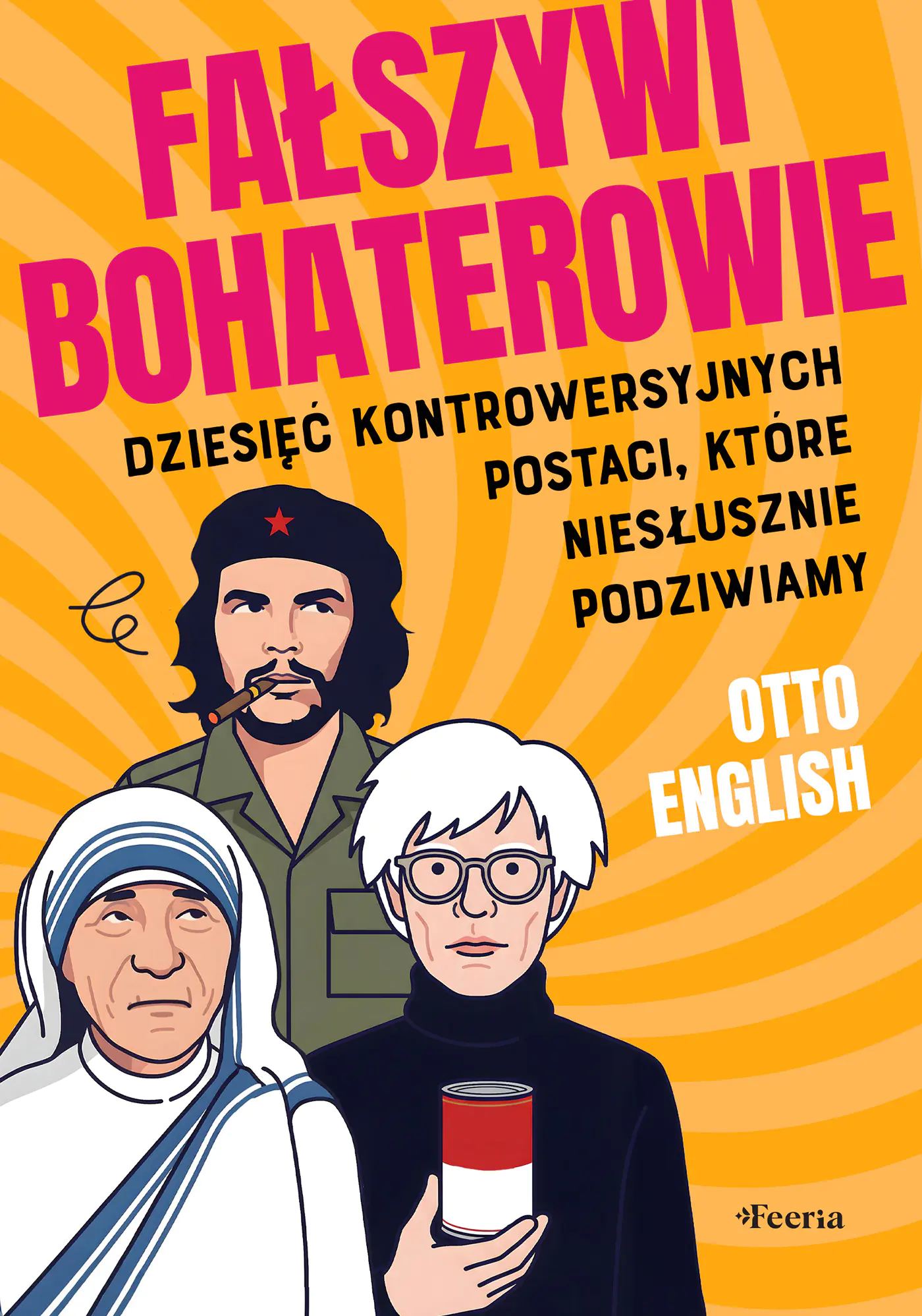 Książka - Fałszywi bohaterowie. Dziesięć kontrowersyjnych postaci, które niesłusznie podziwiamy