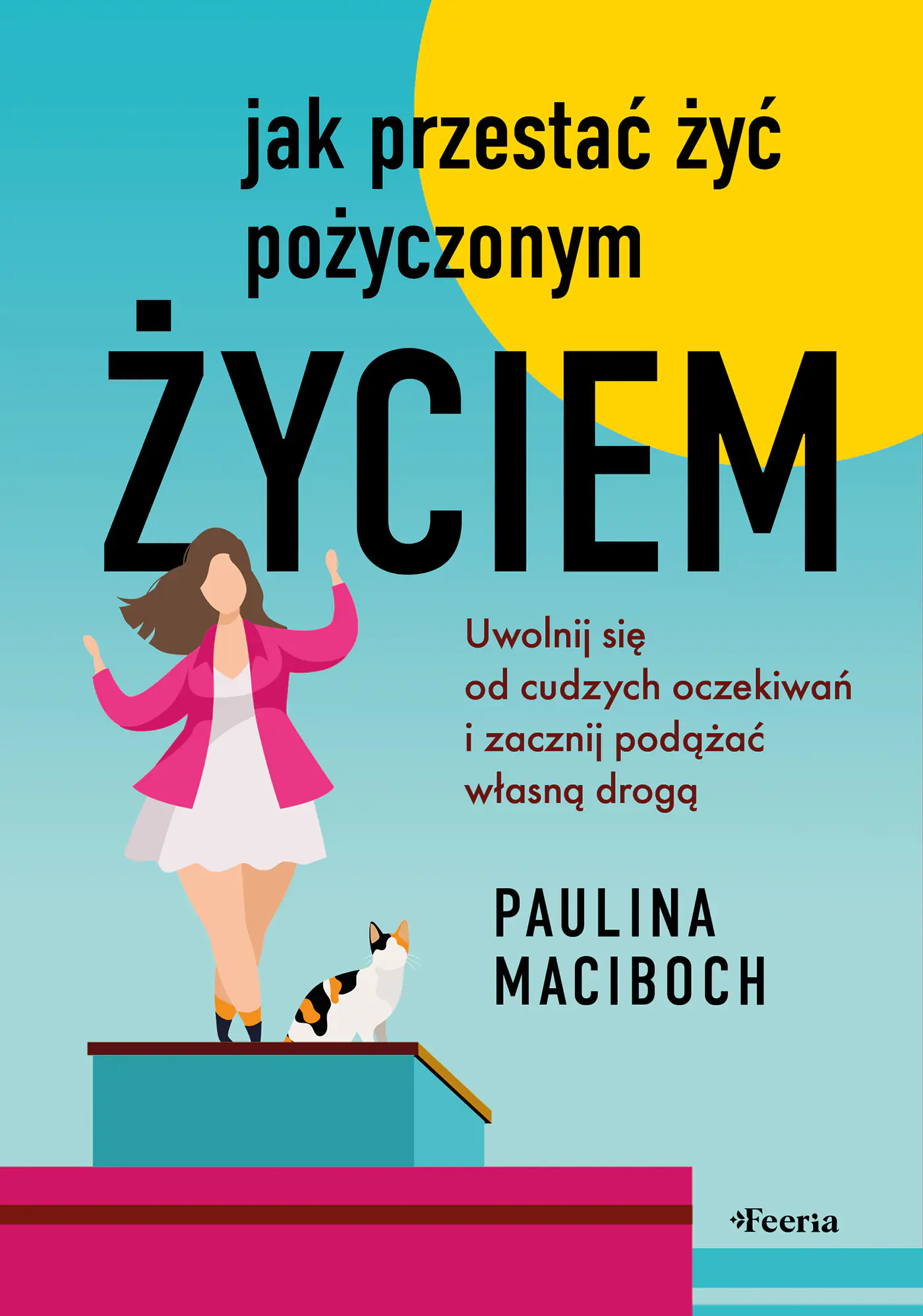 Książka - Jak przestać żyć pożyczonym życiem. Uwolnij się od cudzych oczekiwań i zacznij podążać własną drogą