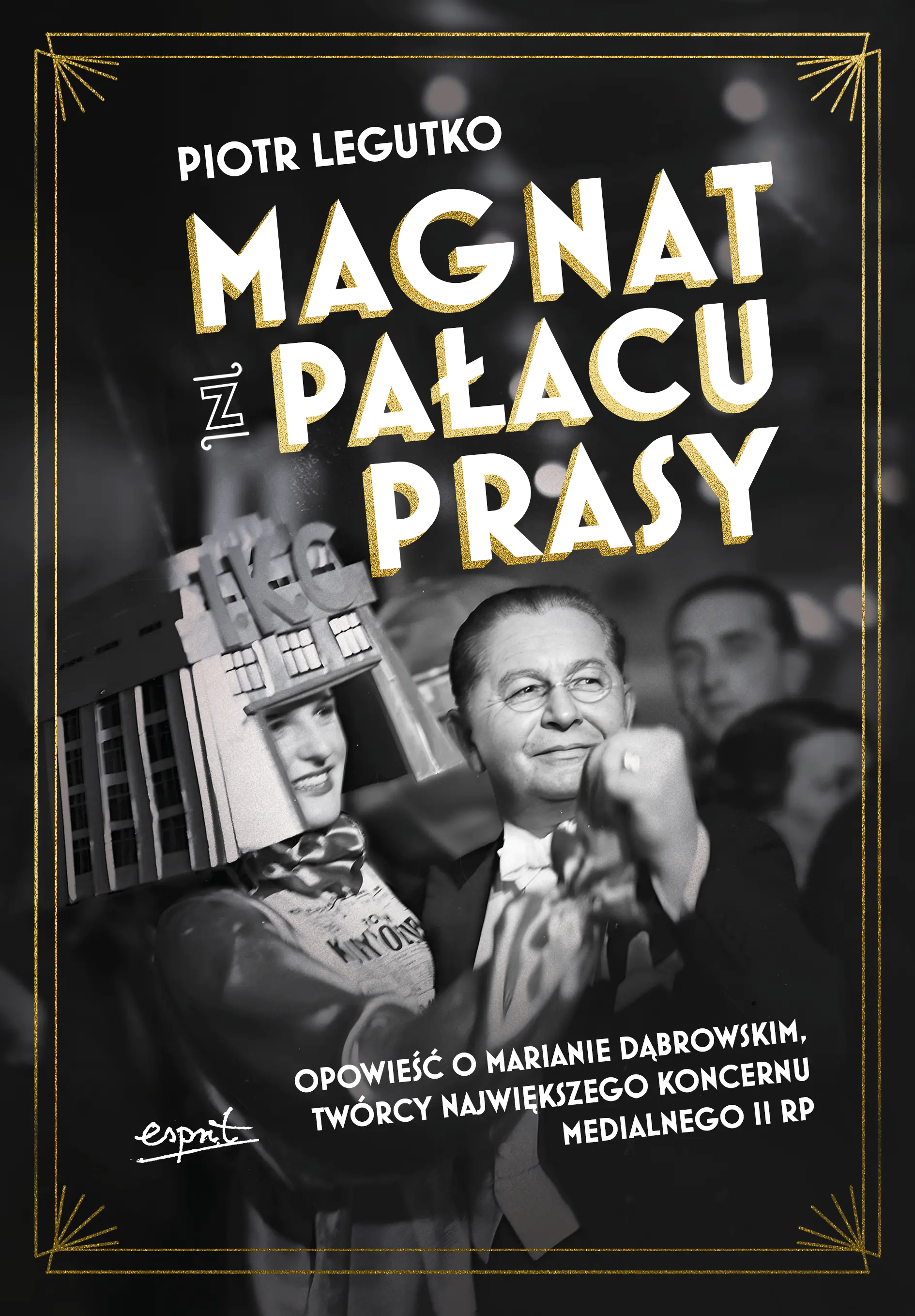 Książka - Magnat z Pałacu Prasy. Opowieść o Marianie Dąbrowskim, twórcy największego koncernu medialnego II RP