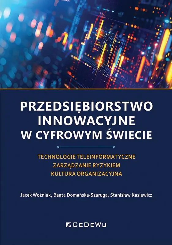 Książka - Przedsiębiorstwo innowacyjne w cyfrowym świecie. Technologie teleinformatyczne &ndash; Zarządzanie ryzykiem &ndash; Kultura organizacyjna