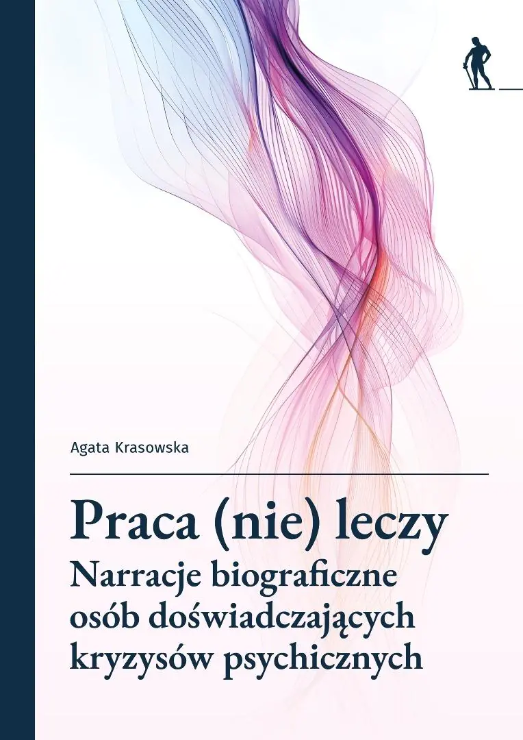 Książka - Praca (nie) leczy. Narracje biograficzne osób doświadczających kryzysów psychicznych