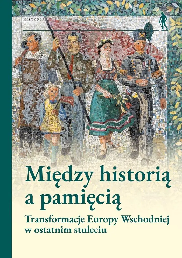 Książka - Między historią a pamięcią. Transformacje Europy Wschodniej w ostatnim stuleciu